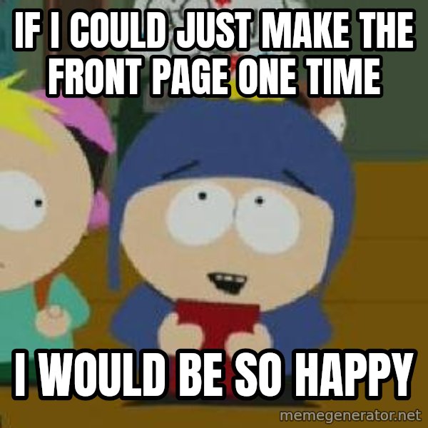 Craig would be so happy meme: If I could just make the front page one time / I would be so happy