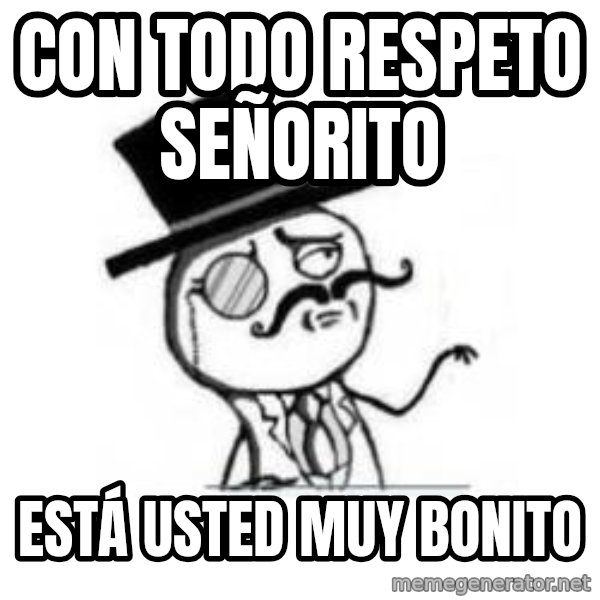 Feel Like A Sir meme: CoN TODO RESPETO SEÑORITO / ESTÁ USTED MUY BONITO