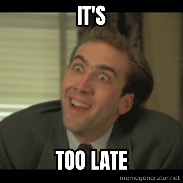 Nick Cage meme: It's / TOO LATE