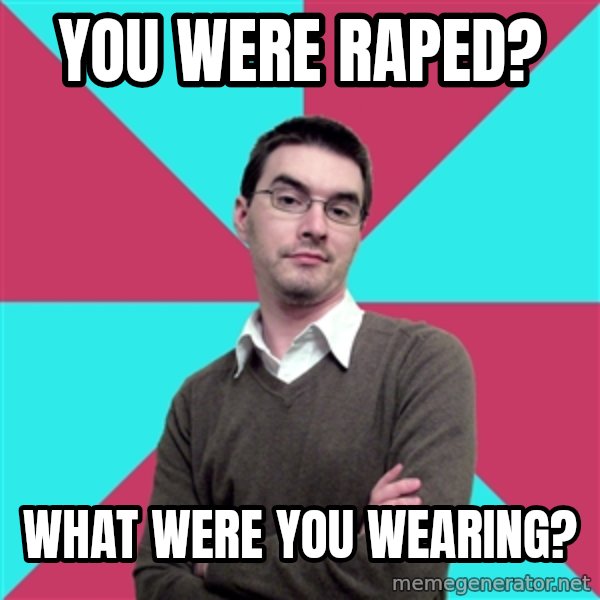 Privilege Denying Dude meme: you were raped? / what were you wearing?