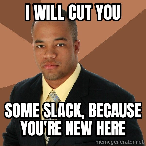 Successful Black Man meme: i will cut you / some slack, because you're new here