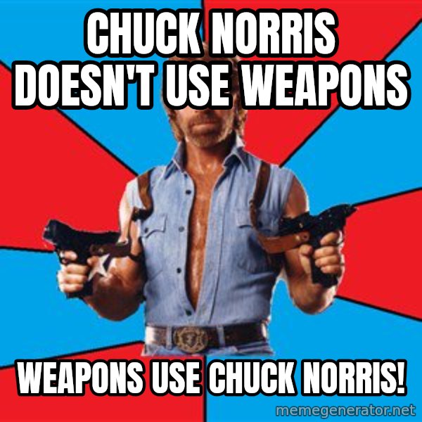 Chuck Norris  meme: Chuck Norris doesn't use weapons / weapons use Chuck Norris!