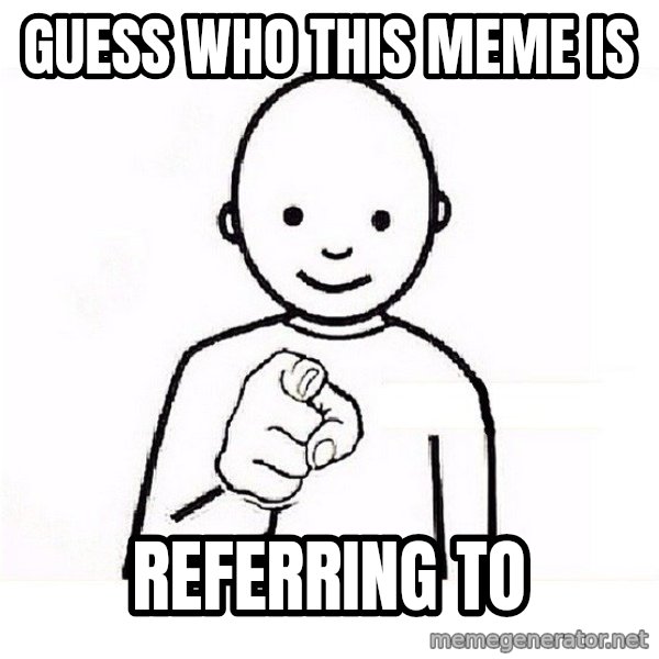 GUESS WHO YOU meme: Guess who this meme is / Referring to