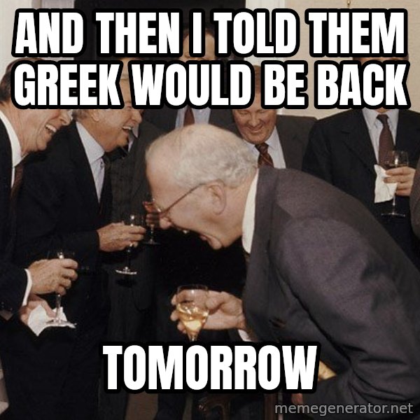 So Then I Said... meme: And then i told them Greek would be back / tomorrow