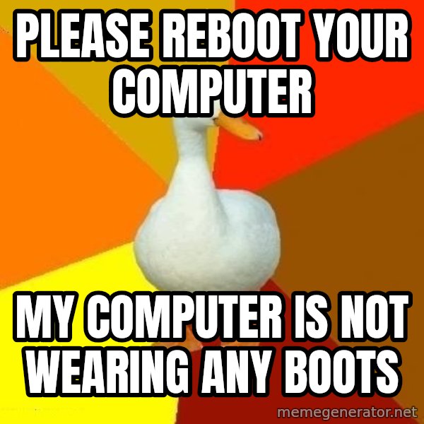 Technologically Impaired Duck meme: please reboot your computer / my computer is not wearing any boots