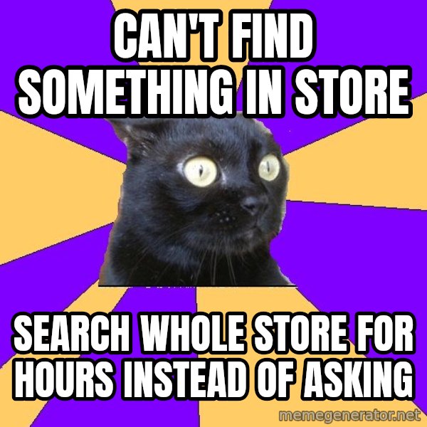 Anxiety Cat meme: can't find something in store / search whole store for hours instead of asking
