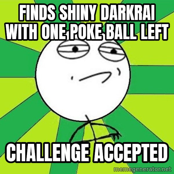 Challenge Accepted 2 meme: finds shiny darkrai with one poke ball left / challenge accepted