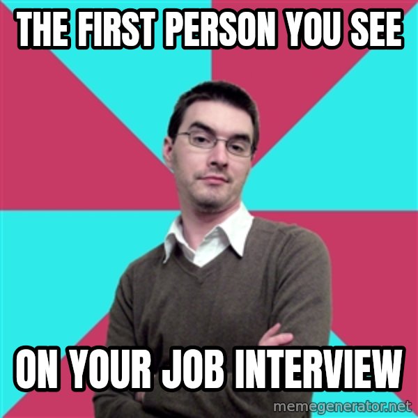 Privilege Denying Dude meme: the first person you see / on your job interview