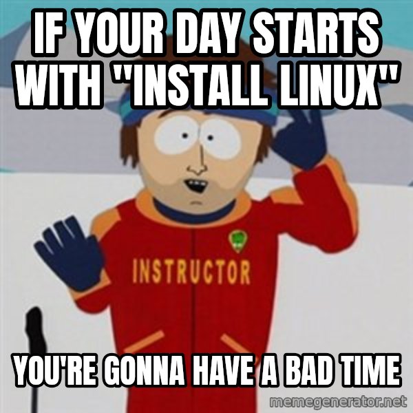 SouthPark Bad Time meme meme: If your day starts with "Install linux" / You're gonna have a bad time