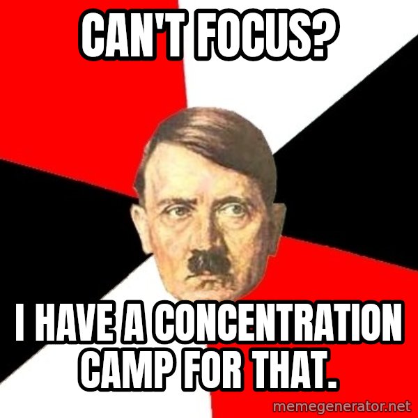 Advice Hitler meme: Can't focus? / I have a concentration camp for that.