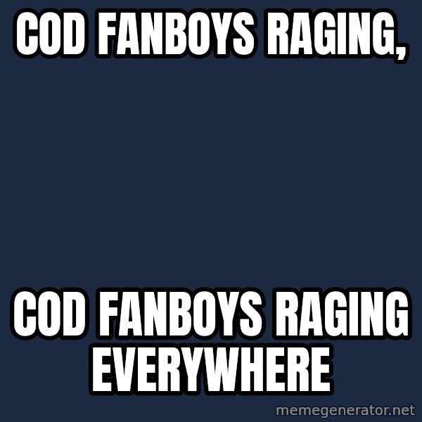 X, X Everywhere  meme: cod fanboys raging, / cod fanboys raging everywhere