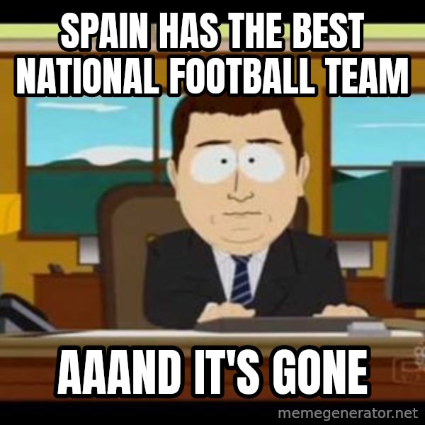 south park aand it's gone meme: spain has the best national football team / aaand it's gone