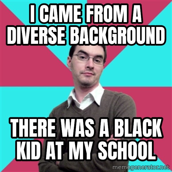 Privilege Denying Dude meme: I came from a diverse background / there was a black kid at my school