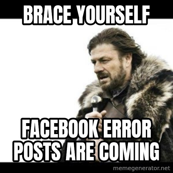 Winter is Coming meme: BRACE YOURSELF / FACEBOOK ERROR POSTS ARE COMING