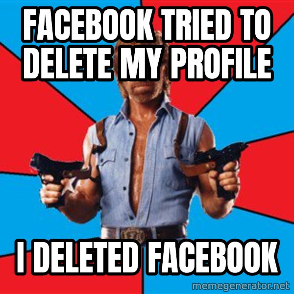 Chuck Norris  meme: facebook tried to delete my profile / I deleted facebook