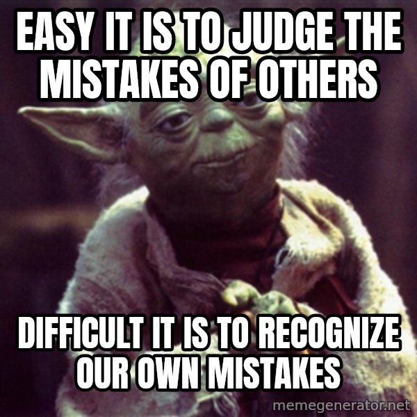 Advice Yoda Gives meme: Easy it is to judge the mistakes of others / difficult it is to recognize our own mistakes