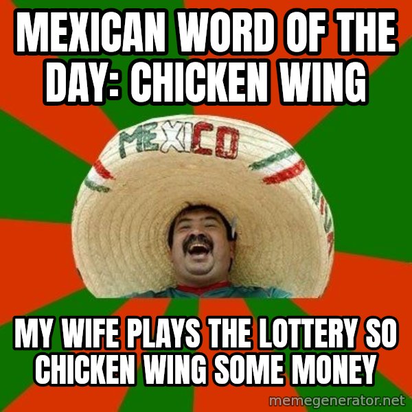 Successful Mexican meme: Mexican word of the day: Chicken Wing / My wife plays the lottery so chicken wing some money