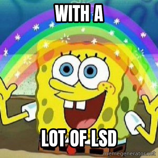 Imagination meme: WIth a / lot of lsd