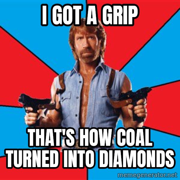 Chuck Norris  meme: i got a grip / that's how coal turned into diamonds
