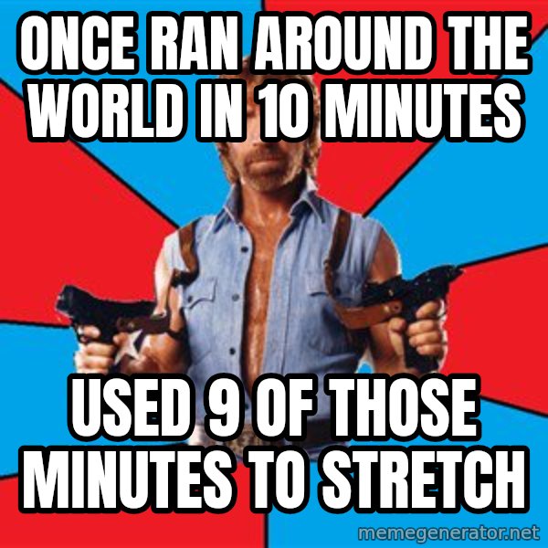 Chuck Norris  meme: ONCE RAN AROUND THE WORLD IN 10 MINUTES / USED 9 OF THOSE MINUTES TO STRETCH