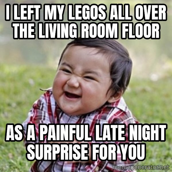 evil toddler kid2 meme: I LEFT MY LEGOS ALL OVER THE LIVING ROOM FLOOR / AS A PAINFUL LATE NIGHT SURPRISE FOR YOU