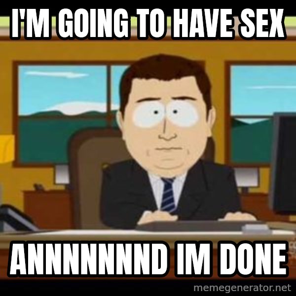 south park aand it's gone meme: I'm going to have sex / annnnnnnd im done