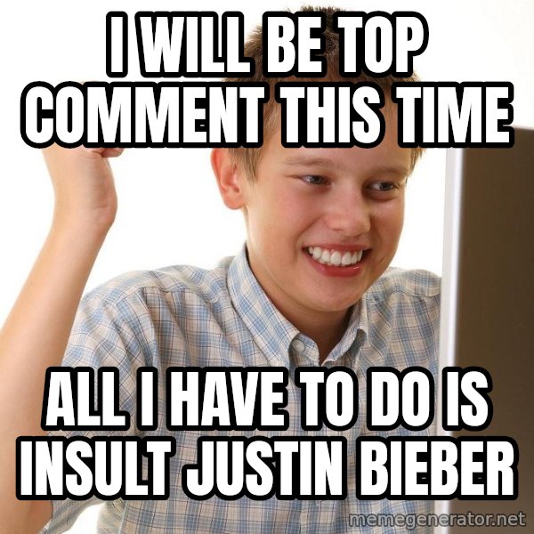 First Day on the internet kid meme: i will be top comment this time / all i have to do is insult justin bieber