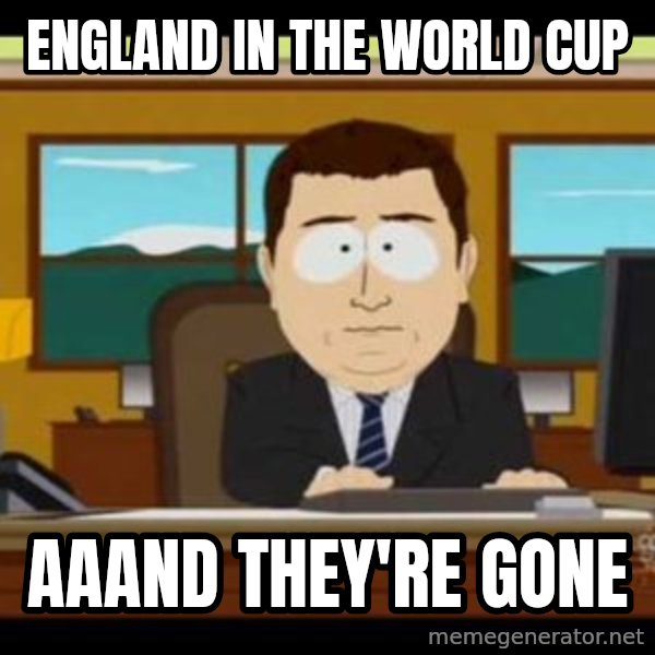 south park aand it's gone meme: ENGLAND IN THE WORLD CUP / AAAND THEY'RE GONE