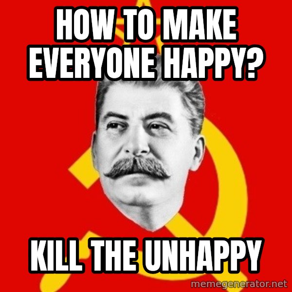 Stalin Says meme: How to make everyone happy? / Kill the unhappy