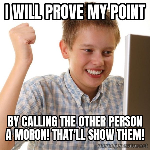First Day on the internet kid meme: i will prove my point / by calling the other person a moron! that'll show them!