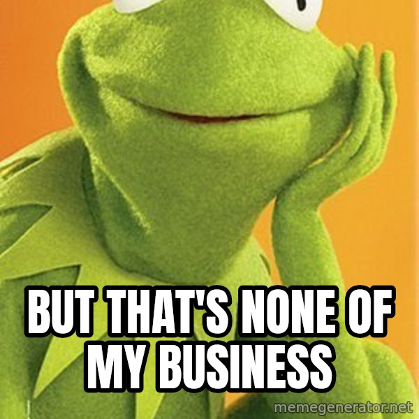 Kermit the frog meme: But that's none of my business