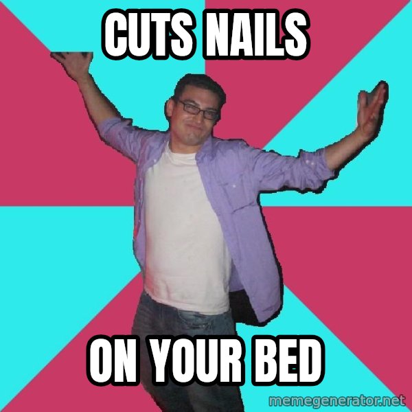 Douchebag Roommate meme: Cuts Nails / On your Bed