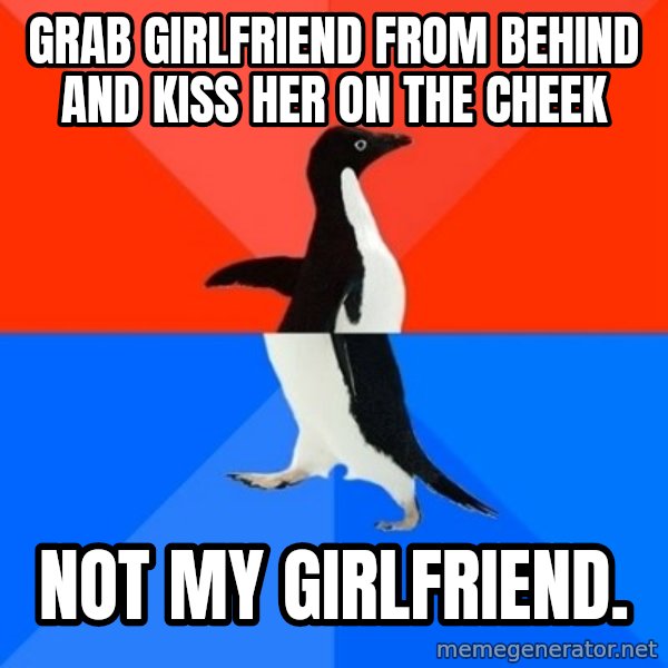 Socially Awesome Awkward Penguin meme: grab girlfriend from behind and kiss her on the cheek / not my girlfriend.