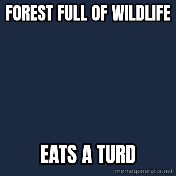 Bear Grylls meme: forest full of wildlife / eats a turd