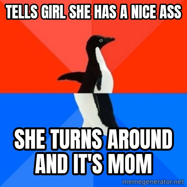 Socially Awesome Awkward Penguin meme: tells girl she has a nice ass / she turns around and it's mom