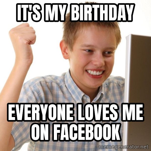 First Day on the internet kid meme: it's my birthday / everyone loves me on facebook