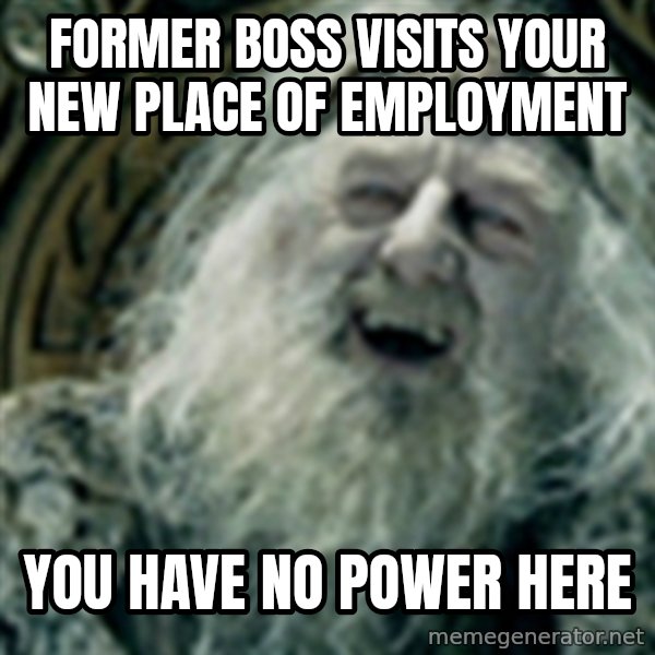 you have no power here meme: former boss visits your new place of employment / you have no power here
