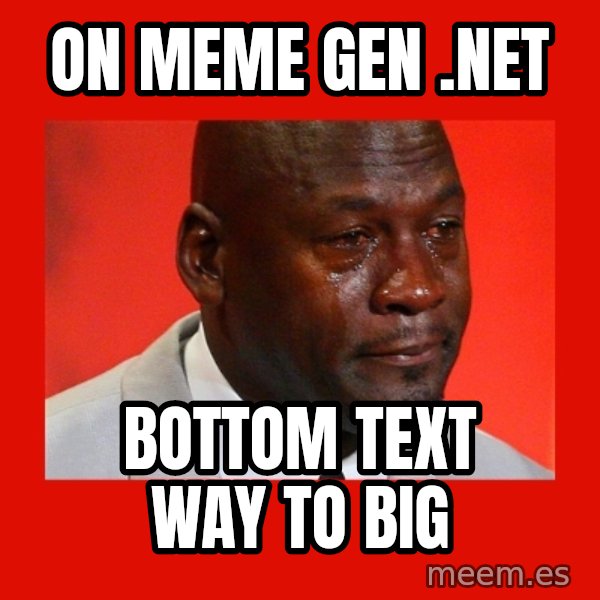 crying michael jordan meme: on meme gen .net / bottom text way to big