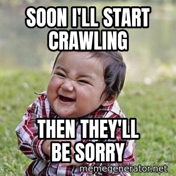 Evil Plan Baby meme: soon I'll start crawling / Then they'll be sorry