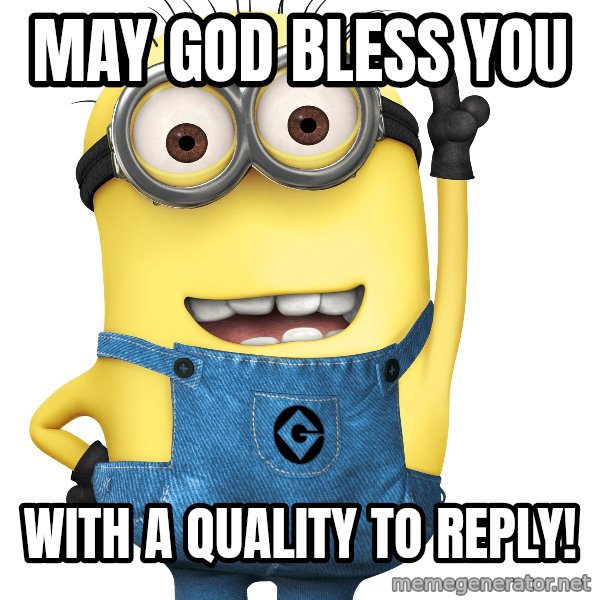 Despicable Me Minion meme: may god bless you / with a quality to reply!