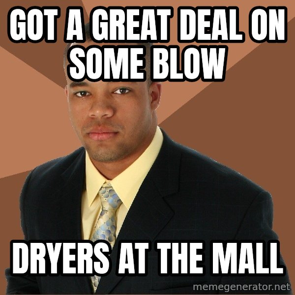 Successful Black Man meme: got a great deal on some blow / dryers at the mall