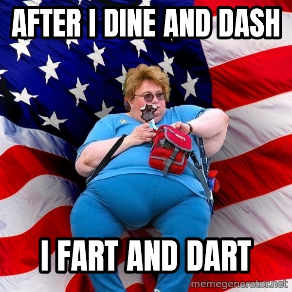 Obese American meme: after i dine and dash / i fart and dart