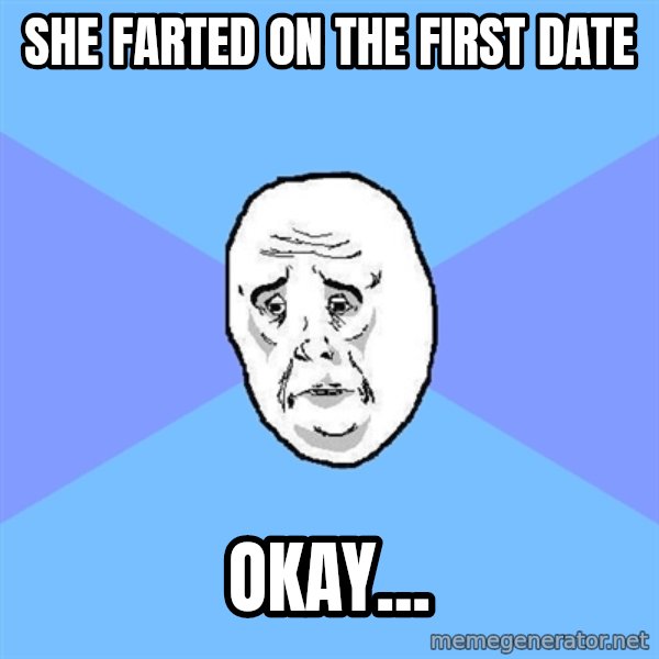Okay Guy meme: she farted on the first date / okay...