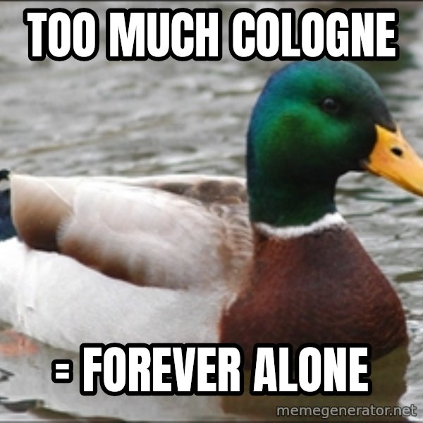 Actual Advice Mallard 1 meme: too much cologne / = forever alone