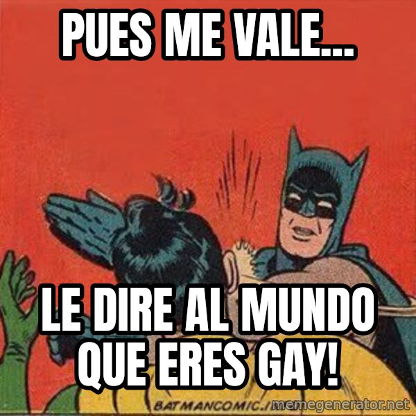 batman slap robin meme: pues me vale... / le dire al mundo que eres gay!
