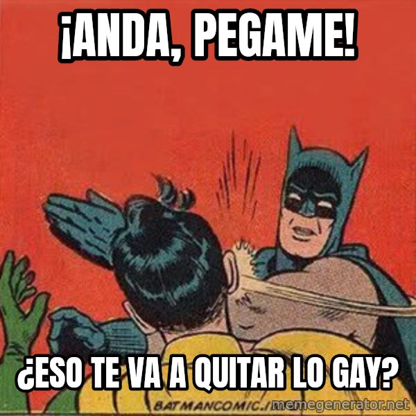 batman slap robin meme: ¡ANDA, PEGAME! / ¿ESO TE VA A QUITAR LO GAY?
