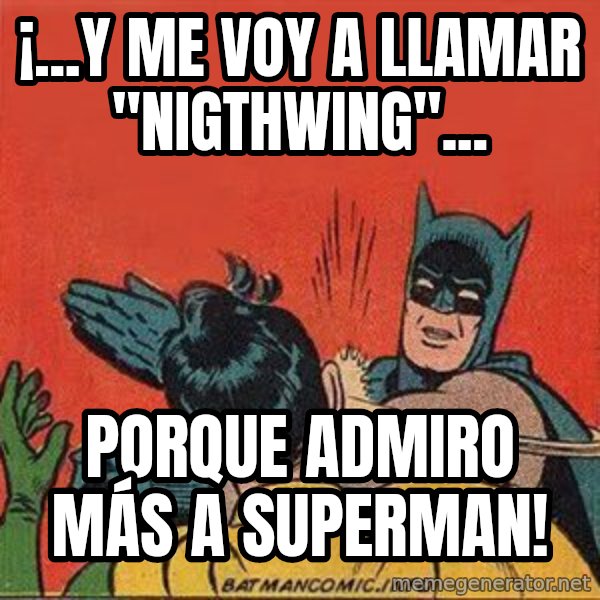 batman slap robin meme: ¡...Y ME VOY A LLAMAR "NIGTHWING"... / PORQUE ADMIRO MÁS A SUPERMAN!