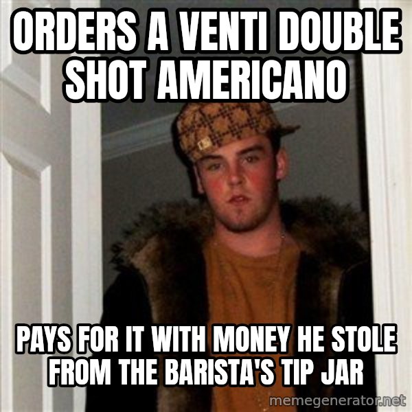 Scumbag Steve meme: orders a venti double shot americano / pays for it with money he stole from the barista's tip jar