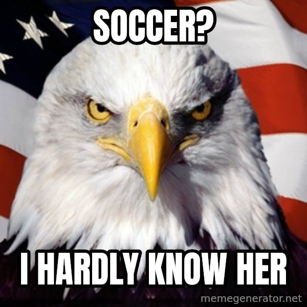 Freedom Eagle  meme: soccer? / I hardly know her