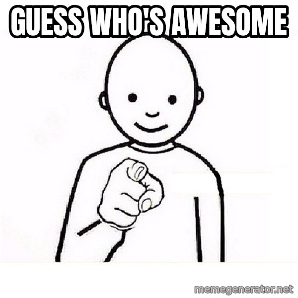 GUESS WHO YOU meme: Guess who's awesome